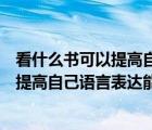 看什么书可以提高自己语言表达能力的方法（看什么书可以提高自己语言表达能力）