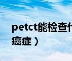 petct能检查什么病（PET-CT检查能看哪些癌症）