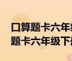 口算题卡六年级下册答案人教版2022（口算题卡六年级下册）