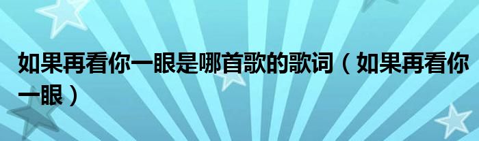 如果再看你一眼是哪首歌的歌词（如果再看你一眼）