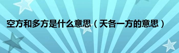 空方和多方是什么意思（天各一方的意思）