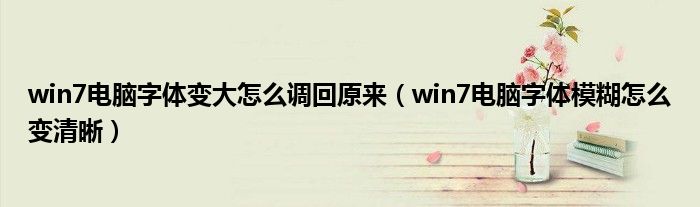 win7电脑字体变大怎么调回原来（win7电脑字体模糊怎么变清晰）