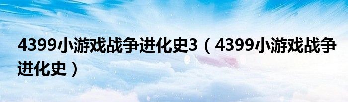 4399小游戏战争进化史3（4399小游戏战争进化史）