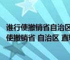 谁行使撤销省自治区直辖市国家权力机关（宪法规定 什么行使撤销省 自治区 直辖市国家权力机关制定的同）