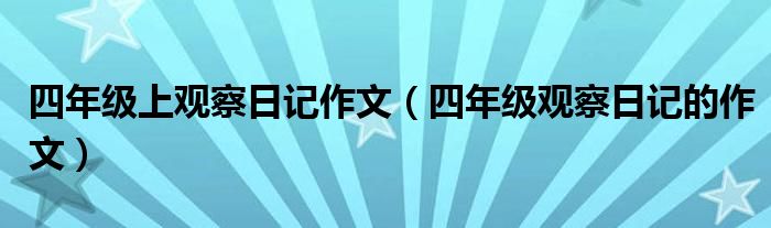 四年级上观察日记作文（四年级观察日记的作文）