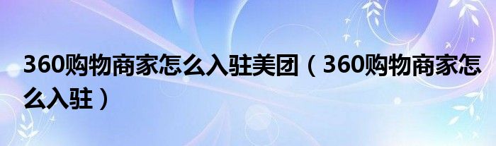 360购物商家怎么入驻美团（360购物商家怎么入驻）