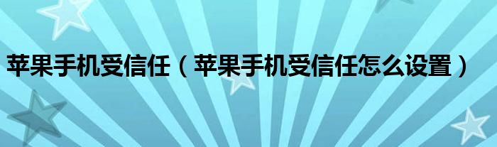 苹果手机受信任（苹果手机受信任怎么设置）