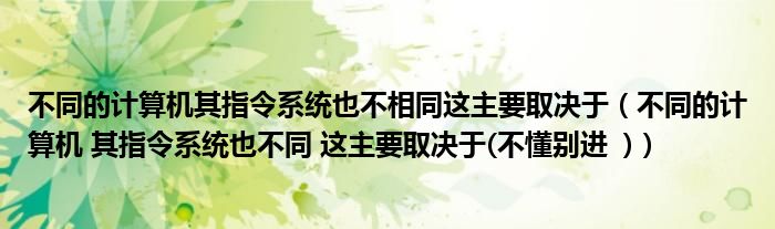 不同的计算机其指令系统也不相同这主要取决于（不同的计算机 其指令系统也不同 这主要取决于(不懂别进  )）