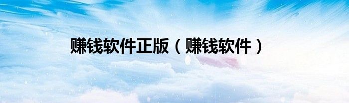 赚钱软件正版（赚钱软件）