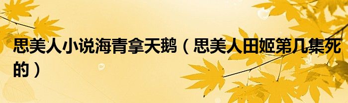 思美人小说海青拿天鹅（思美人田姬第几集死的）