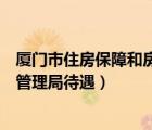 厦门市住房保障和房屋管理局招聘（厦门市住房保障和房屋管理局待遇）