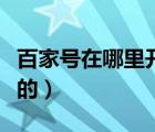 百家号在哪里开通收益（百家号怎么开通收益的）