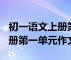 初一语文上册第一单元作文600（初一语文上册第一单元作文）