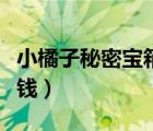 小橘子秘密宝箱密码（小橘子百宝箱抽完多少钱）