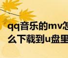 qq音乐的mv怎么下载到mp3（qq音乐mv怎么下载到u盘里）