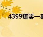 4399爆笑一刻下架了（4399爆笑一刻）