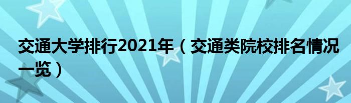 交通大学排行2021年（交通类院校排名情况一览）