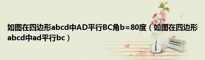 如图在四边形abcd中AD平行BC角b=80度（如图在四边形abcd中ad平行bc）