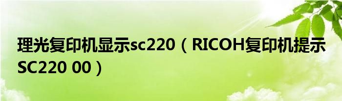 理光复印机显示sc220（RICOH复印机提示 SC220 00）