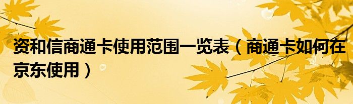 资和信商通卡使用范围一览表（商通卡如何在京东使用）