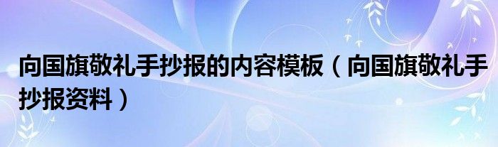 向国旗敬礼手抄报的内容模板（向国旗敬礼手抄报资料）