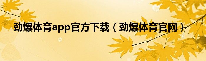 劲爆体育app官方下载（劲爆体育官网）