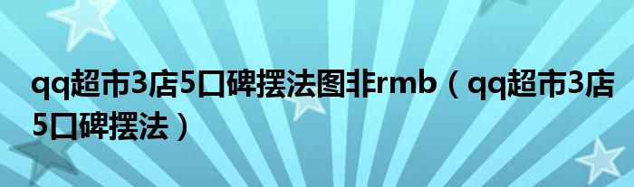 qq超市3店5口碑摆法图非rmb（qq超市3店5口碑摆法）