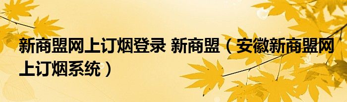 新商盟网上订烟登录 新商盟（安徽新商盟网上订烟系统）