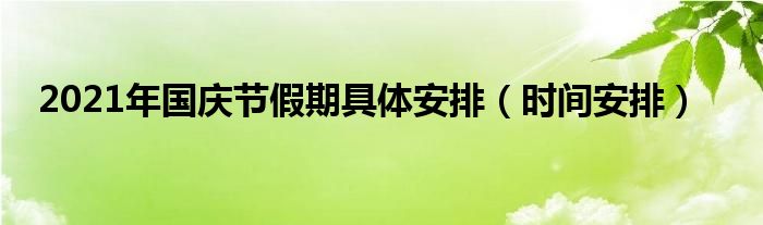 2021年国庆节假期具体安排（时间安排）