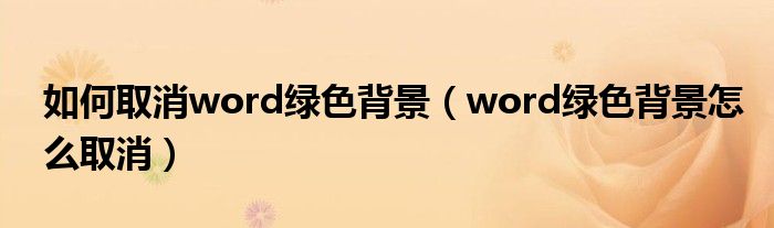 如何取消word绿色背景（word绿色背景怎么取消）