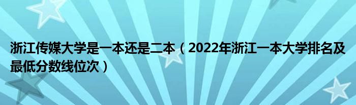 浙江传媒大学是一本还是二本（2022年浙江一本大学排名及最低分数线位次）