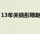 13年关晓彤陪赵丽颖（关晓彤微博骂赵丽颖）