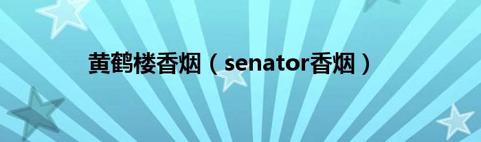 黄鹤楼香烟（senator香烟）