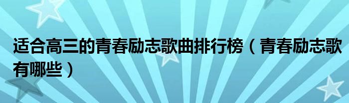 适合高三的青春励志歌曲排行榜（青春励志歌有哪些）