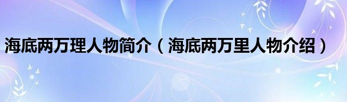 海底两万理人物简介（海底两万里人物介绍）