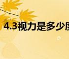 4.3视力是多少度是0.几（4.3视力是多少度）