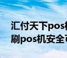 汇付天下pos机怎么样?安全吗（汇付天下速刷pos机安全可靠吗）