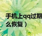 手机上qq过期文件怎么恢复（qq文件失效怎么恢复）