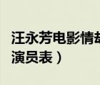 汪永芳电影情劫演员表名单（汪永芳电影情劫演员表）