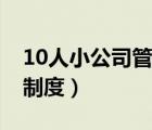 10人小公司管理制度表格（10人小公司管理制度）