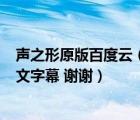 声之形原版百度云（求 声之形 剧场版的百度云资源 要有中文字幕 谢谢）