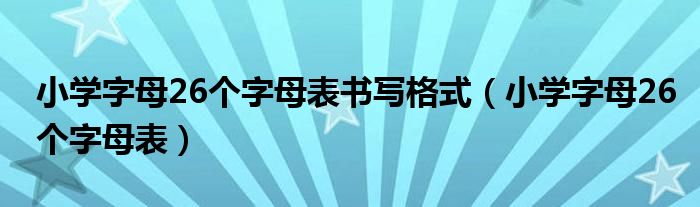 小学字母26个字母表书写格式（小学字母26个字母表）