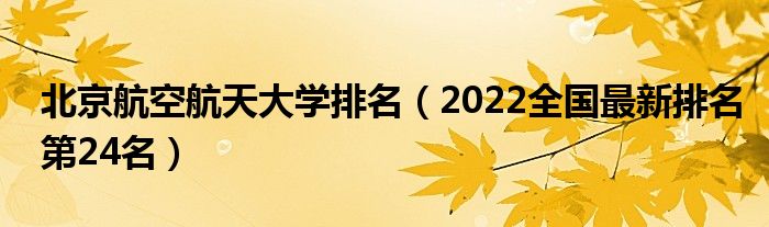 北京航空航天大学排名（2022全国最新排名第24名）