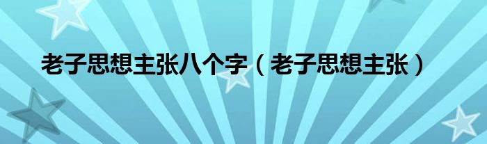 老子思想主张八个字（老子思想主张）