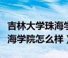 吉林大学珠海学院怎么样好不好（吉林大学珠海学院怎么样）