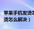 苹果手机发烫怎么解决开不了机（苹果手机发烫怎么解决）