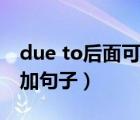 due to后面可以加句子吗（due to后面可以加句子）