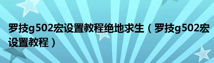 罗技g502宏设置教程绝地求生（罗技g502宏设置教程）