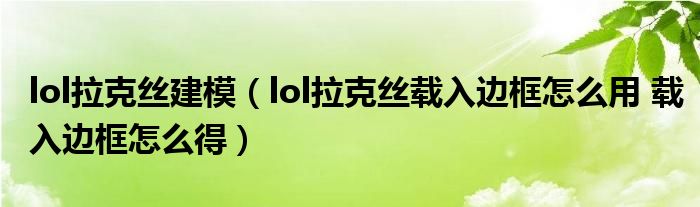 lol拉克丝建模（lol拉克丝载入边框怎么用 载入边框怎么得）