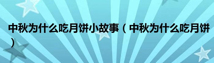 中秋为什么吃月饼小故事（中秋为什么吃月饼）